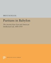 book Puritans in Babylon: The Ancient Near East and American Intellectual Life, 1880-1930