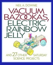 book Vacuum Bazookas, Electric Rainbow Jelly, and 27 Other Saturday Science Projects