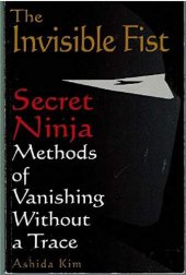 book The Invisible Fist: Secret Ninja Methods of Vanishing Without a Trace