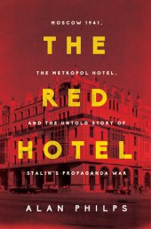 book The Red Hotel : Moscow 1941, the Metropol Hotel, and the Untold Story of Stalin's Propaganda War