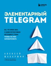 book Элементарный TELEGRAM. Все, что нужно знать о самом перспективном мессенджере страны, чтобы на нем зарабатывать