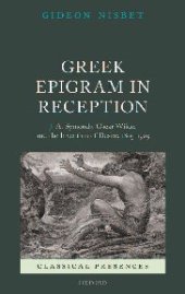 book Greek Epigram in Reception: J. A. Symonds, Oscar Wilde, and the Invention of Desire, 1805-1929