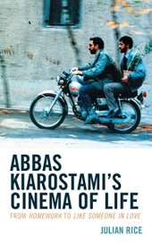 book Abbas Kiarostami's Cinema of Life: From Homework to Like Someone in Love