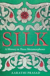 book Silk: A History in Three Metamorphoses