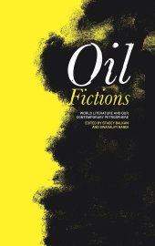 book Oil Fictions: World Literature and Our Contemporary Petrosphere