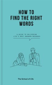 book How to Find the Right Words: A guide to delivering life's most awkward messages