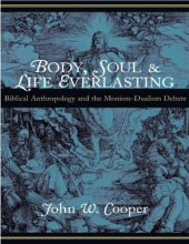 book Body, Soul, and Life Everlasting: Biblical Anthropology and the Monism-Dualism Debate