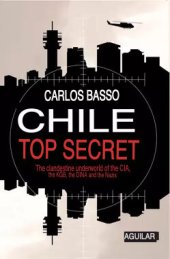 book Chile Top Secret: The Clandestine Underworld of The CIA, The KGB, DINA & The Nazis [RFKLibrary.org EN Translation]