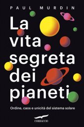 book La vita segreta dei pianeti. Ordine, caos e unicità del sistema solare