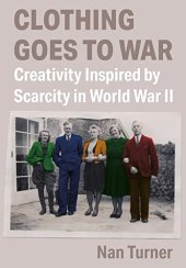 book Clothing Goes to War: Creativity Inspired by Scarcity in World War II