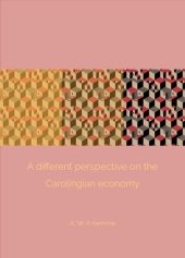 book A Different Perspective on the Carolingian Economy: Material Culture and the Role of Rural Communities in Exchange Systems of the Eighth and Ninth Centuries