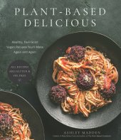 book Plant-Based Delicious: Healthy, Feel-Good Vegan Recipes You'll Make Again and Again—All Recipes are Gluten and Oil Free!