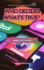 book Who Decides What's True? Navigating Misinformation and Free Speech in the Social Media Landscape