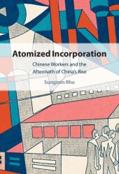 book Atomized Incorporation: Chinese Workers in the Aftermath of China's Rise