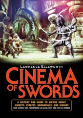 book Cinema of Swords: A Popular Guide to Movies about Knights, Pirates, Barbarians, and Vikings (and Samurai and Musketeers and Gladiators and Outlaw Heroes)