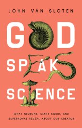 book God Speaks Science: What Neurons, Giant Squid, and Supernovae Reveal About Our Creator