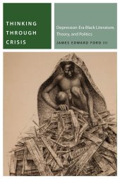 book Thinking Through Crisis: Depression-Era Black Literature, Theory, and Politics