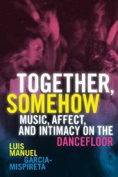 book Together, Somehow: Music, Affect, and Intimacy on the Dancefloor