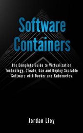 book Software Containers: The Complete Guide to Virtualization Technology. Create, Use and Deploy Scalable Software with Docker and Kubernetes