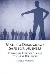 book Making Democracy Safe for Business: Corporate Politics During the Arab Uprising