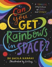 book Can You Get Rainbows in Space?: A Colourful Compendium of Space and Science