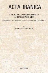 book The King and Kingship in Achaemenid Art: Essays in the Creation of an Iconography of Empire