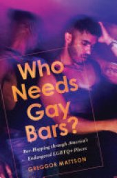 book Who Needs Gay Bars?: Bar-Hopping through America's Endangered LGBTQ+ Places