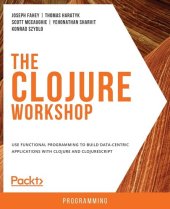 book The Clojure Workshop: Use functional programming to build data-centric applications with Clojure and ClojureScript