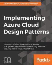 book Implementing Azure Cloud Design Patterns: Implement Efficient Design Patterns for Data Management, High Availability, Monitoring and Other Popular Patterns on Your Azure Cloud