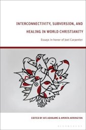 book Interconnectivity, Subversion, and Healing in World Christianity: Essays in honor of Joel Carpenter