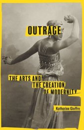 book Outrage: The Arts and the Creation of Modernity