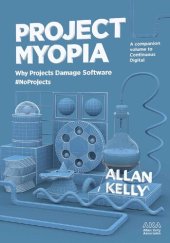 book Project Myopia: Why projects damage software #NoProjects (Evolution: from #NoProjects to Continuous Digital)