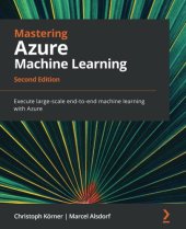 book Mastering Azure Machine Learning: Execute large-scale end-to-end machine learning with Azure, 2nd Edition