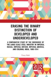 book Erasing the Binary Distinction of Developed and Underdeveloped: A Comparative Study of the Emergence of the Large-Scale Steel Industry in Imperial ... America, and Colonial India, 1880-1914