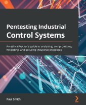 book Pentesting Industrial Control Systems: An ethical hacker's guide to analyzing, compromising, mitigating, and securing industrial processes