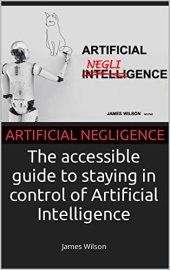 book Artificial Negligence: The book about AI for people who would never buy a book about AI