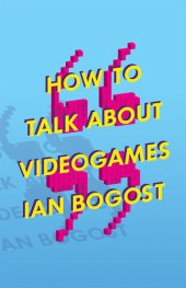 book How to Talk about Videogames (Volume 47) (Electronic Mediations)