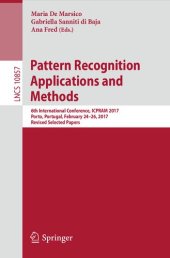 book Pattern Recognition Applications and Methods: 6th International Conference, ICPRAM 2017, Porto, Portugal, February 24–26, 2017, Revised Selected Papers (Lecture Notes in Computer Science, 10857)