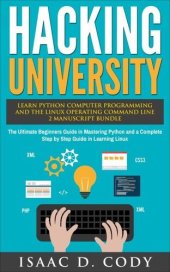 book Hacking University: Learn Python Computer Programming from Scratch & Precisely Learn How The Linux Operating Command Line Works 2 Manuscript Bundle: The ... (Hacking Freedom and Data Driven Book 6)