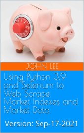 book Using Python 3.9 and Selenium to Web Scrape Market Indexes and Market Data: Version: Sep-17-2021