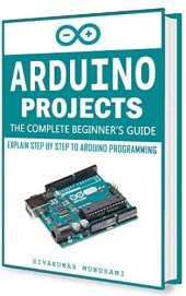 book Arduino Projects: The Complete Beginner's Guide - Explain Step by Step to Arduino Programming