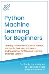 book Python Machine Learning for Beginners: Learning from scratch NumPy, Pandas, Matplotlib, Seaborn, Scikitlearn, and TensorFlow for Machine Learning and ... Learning & Data Science for Beginners)