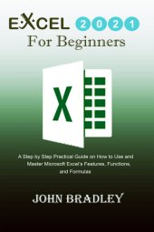 book Excel 2021 for Beginners: A Step by Step Practical Guide on How to Use and Master Microsoft Excel’s Features, Functions, and Formulas