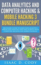 book Data Analytics and Computer Hacking & Mobile Hacking 3 Bundle Manuscript: Beginners Guide to Learn Data Analytics, Predictive Analytics and Data Science ... (Hacking Freedom and Data Driven Book 7)