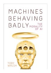 book Machines Behaving Badly: The Morality of AI