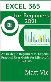 book Excel 365 for Beginners 2021: An In-depth Beginners to Experts Practical User Guide for Microsoft Excel 365