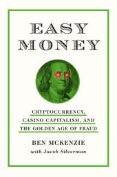 book Easy Money: Cryptocurrency, Casino Capitalism, and the Golden Age of Fraud