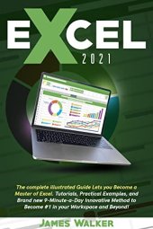 book Excel 2021: The Complete Illustrated Guide Lets you Become a Master of Excel. Tutorials, Practical examples and Brand new 9-Minute-a-Day Innovative Method to Become #1 in your Workspace and Beyond!