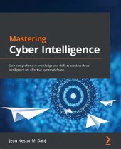 book Mastering Cyber Intelligence: Gain comprehensive knowledge and skills to conduct threat intelligence for effective system defense