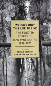 book We Have Only This Life to Live: The Selected Essays of Jean-Paul Sartre, 1939-1975